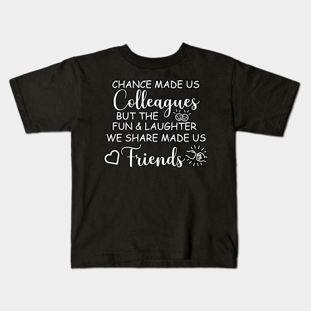 chance made us colleagues but the fun and laughter  we share made us friends Kids T-Shirt by tee4ever